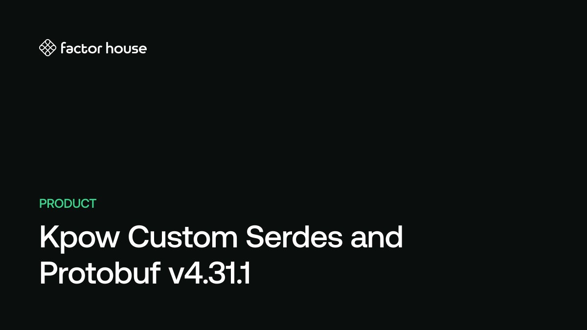 Kpow Custom Serdes and Protobuf v4.31.1 — Factor House