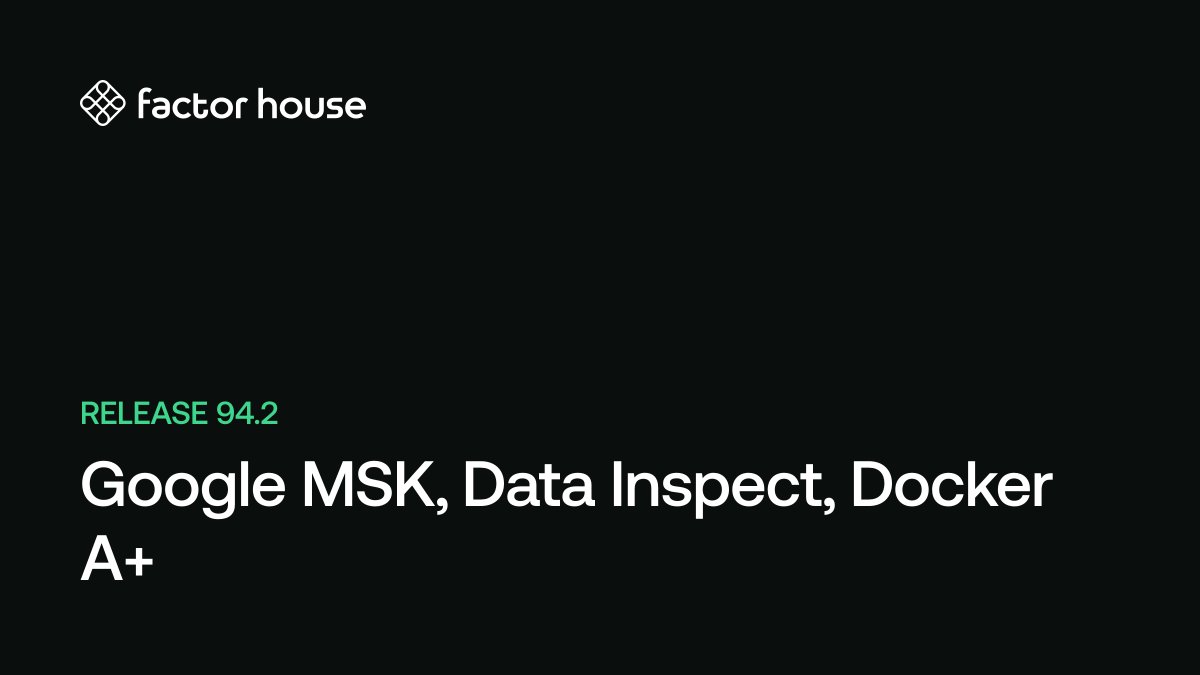 Release 94.2: Google MSK, Data Inspect, and A+ Docker Health | Factor House