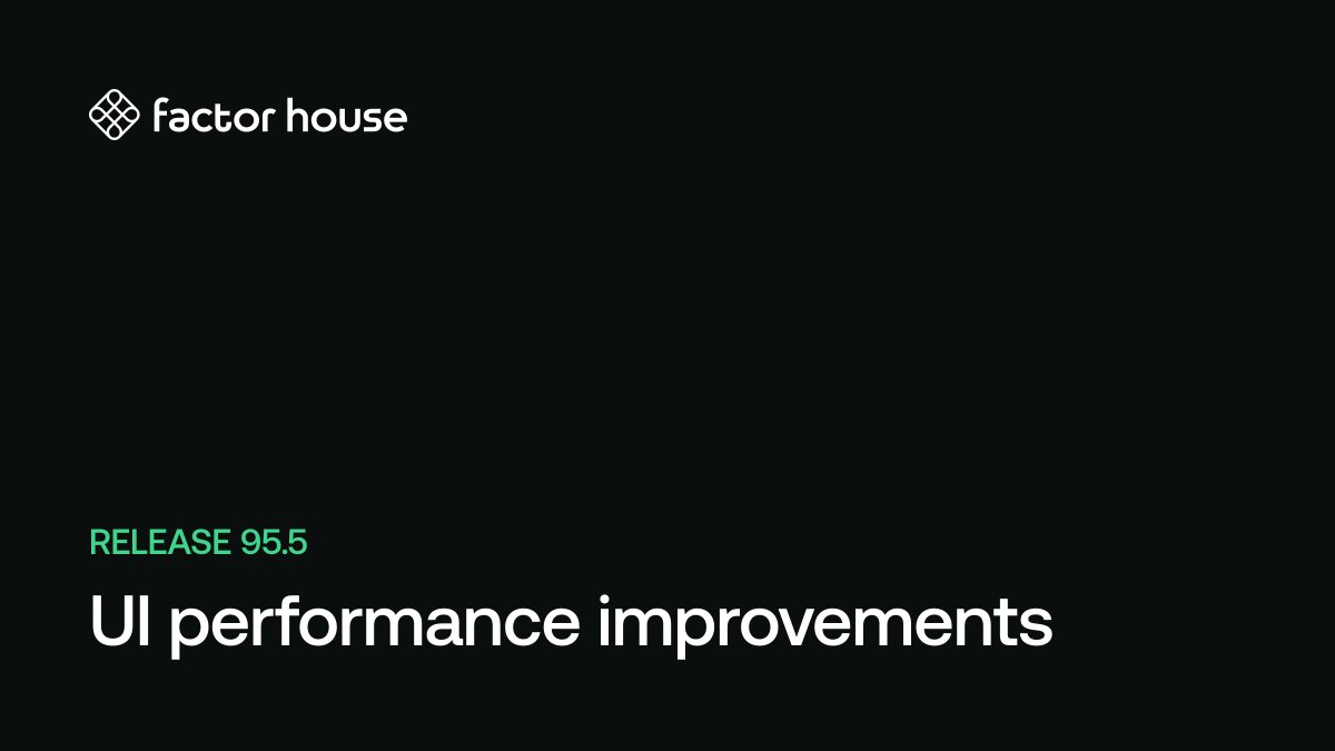 Release 95.5: UI performance improvements | Factor House